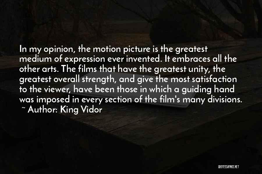 King Vidor Quotes: In My Opinion, The Motion Picture Is The Greatest Medium Of Expression Ever Invented. It Embraces All The Other Arts.