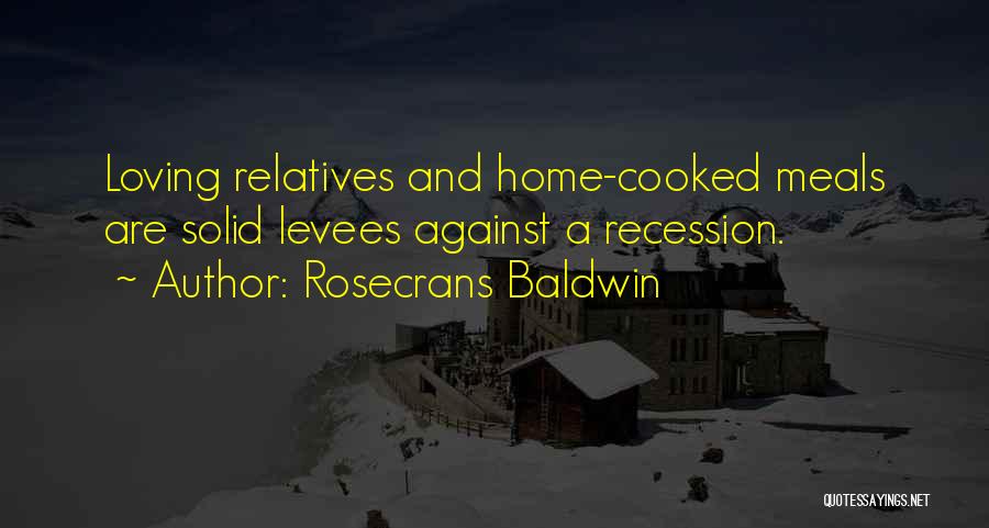 Rosecrans Baldwin Quotes: Loving Relatives And Home-cooked Meals Are Solid Levees Against A Recession.
