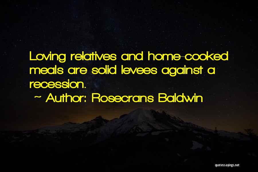 Rosecrans Baldwin Quotes: Loving Relatives And Home-cooked Meals Are Solid Levees Against A Recession.