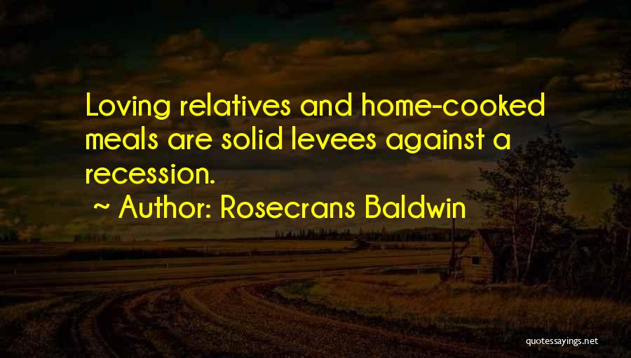 Rosecrans Baldwin Quotes: Loving Relatives And Home-cooked Meals Are Solid Levees Against A Recession.