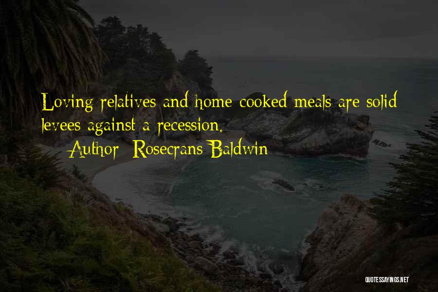Rosecrans Baldwin Quotes: Loving Relatives And Home-cooked Meals Are Solid Levees Against A Recession.