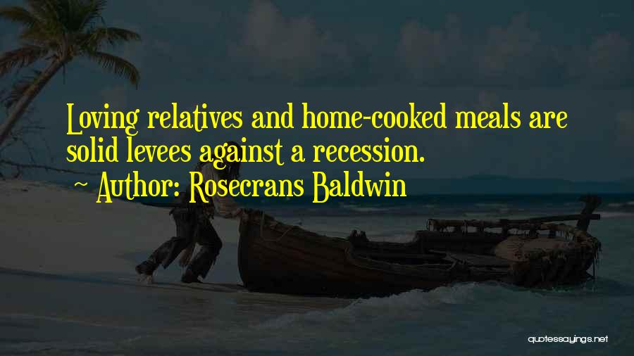 Rosecrans Baldwin Quotes: Loving Relatives And Home-cooked Meals Are Solid Levees Against A Recession.