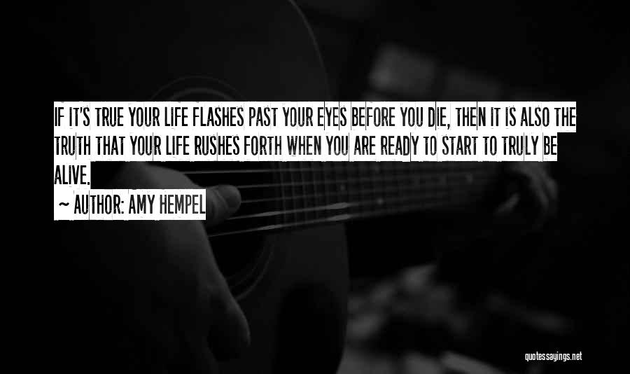 Amy Hempel Quotes: If It's True Your Life Flashes Past Your Eyes Before You Die, Then It Is Also The Truth That Your