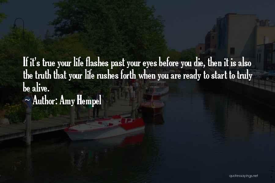 Amy Hempel Quotes: If It's True Your Life Flashes Past Your Eyes Before You Die, Then It Is Also The Truth That Your