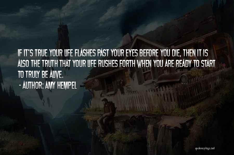 Amy Hempel Quotes: If It's True Your Life Flashes Past Your Eyes Before You Die, Then It Is Also The Truth That Your