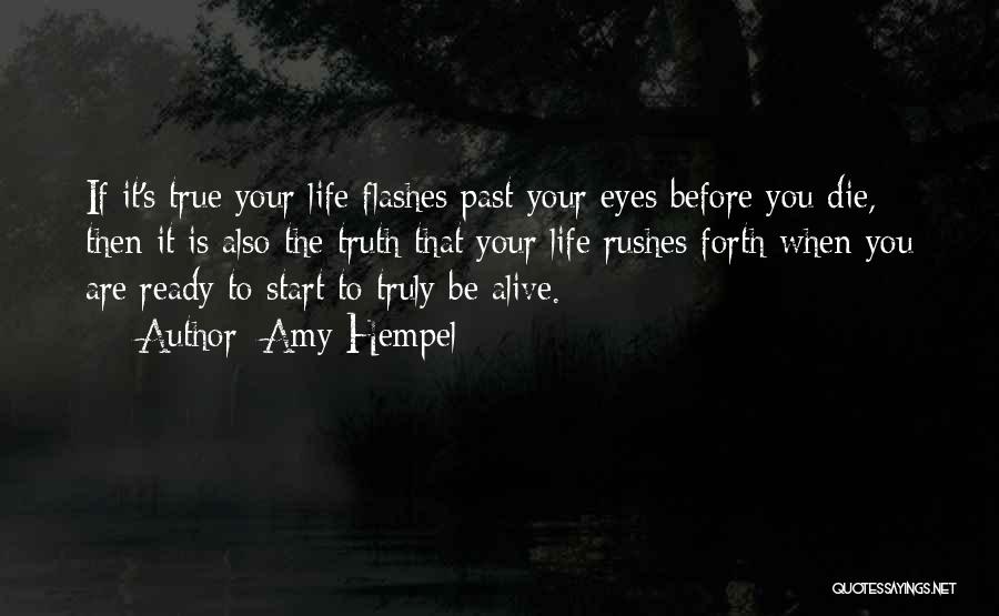 Amy Hempel Quotes: If It's True Your Life Flashes Past Your Eyes Before You Die, Then It Is Also The Truth That Your