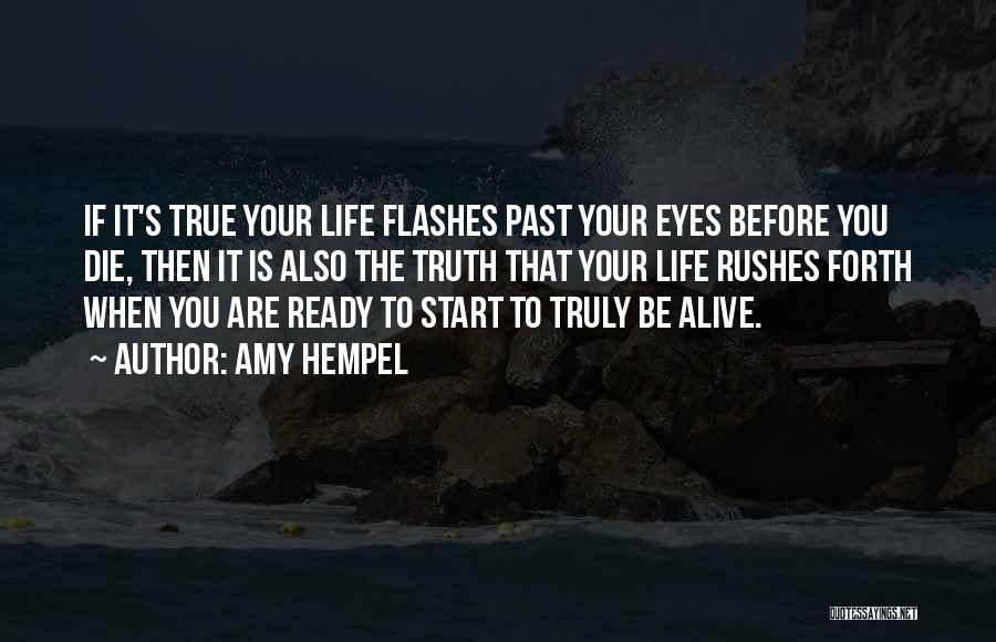 Amy Hempel Quotes: If It's True Your Life Flashes Past Your Eyes Before You Die, Then It Is Also The Truth That Your