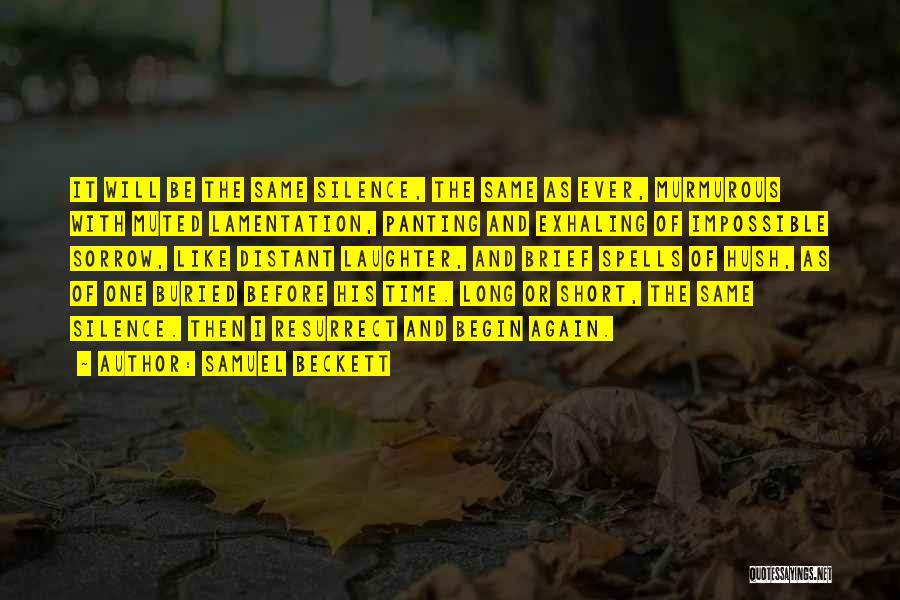 Samuel Beckett Quotes: It Will Be The Same Silence, The Same As Ever, Murmurous With Muted Lamentation, Panting And Exhaling Of Impossible Sorrow,