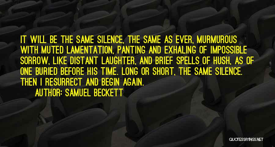 Samuel Beckett Quotes: It Will Be The Same Silence, The Same As Ever, Murmurous With Muted Lamentation, Panting And Exhaling Of Impossible Sorrow,