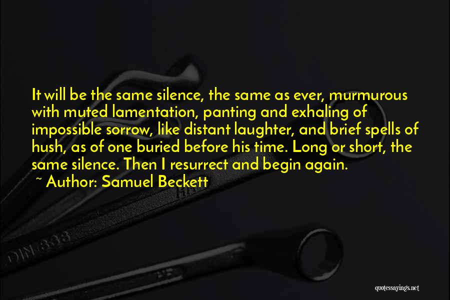 Samuel Beckett Quotes: It Will Be The Same Silence, The Same As Ever, Murmurous With Muted Lamentation, Panting And Exhaling Of Impossible Sorrow,