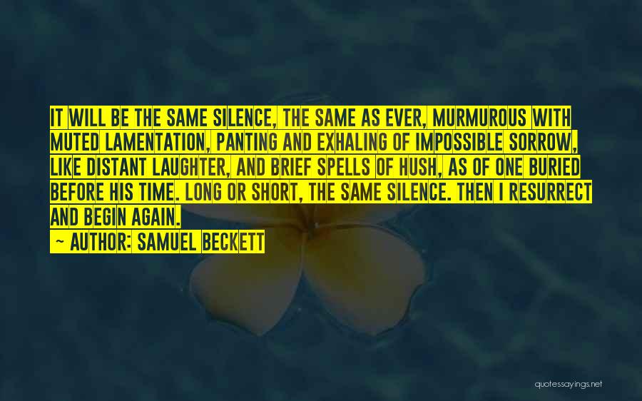 Samuel Beckett Quotes: It Will Be The Same Silence, The Same As Ever, Murmurous With Muted Lamentation, Panting And Exhaling Of Impossible Sorrow,