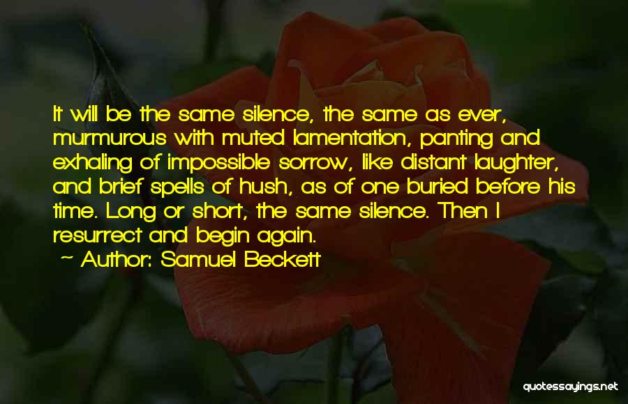 Samuel Beckett Quotes: It Will Be The Same Silence, The Same As Ever, Murmurous With Muted Lamentation, Panting And Exhaling Of Impossible Sorrow,