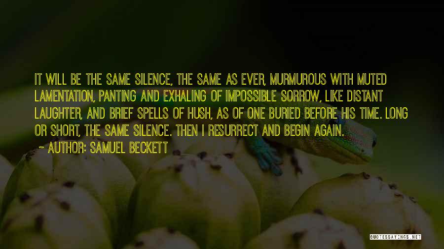 Samuel Beckett Quotes: It Will Be The Same Silence, The Same As Ever, Murmurous With Muted Lamentation, Panting And Exhaling Of Impossible Sorrow,