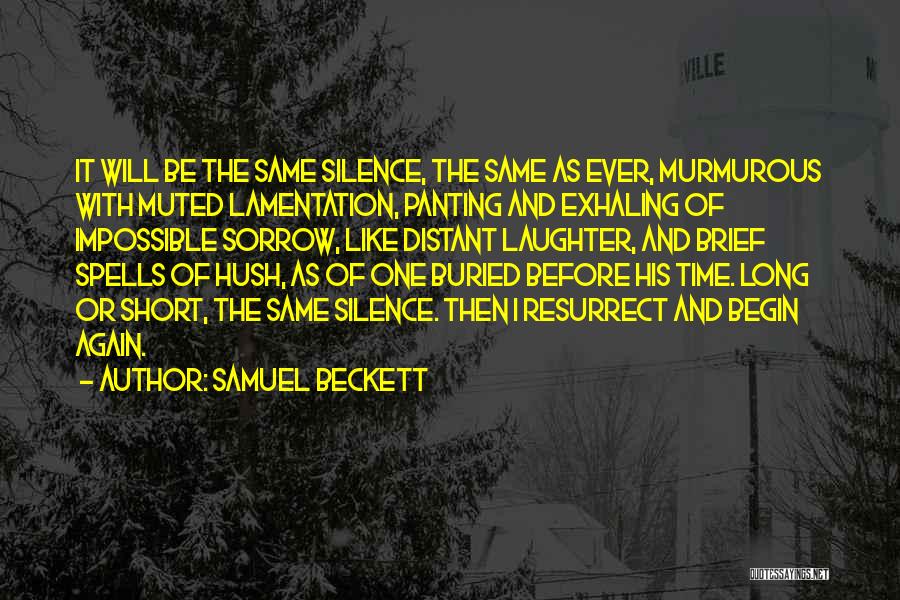 Samuel Beckett Quotes: It Will Be The Same Silence, The Same As Ever, Murmurous With Muted Lamentation, Panting And Exhaling Of Impossible Sorrow,