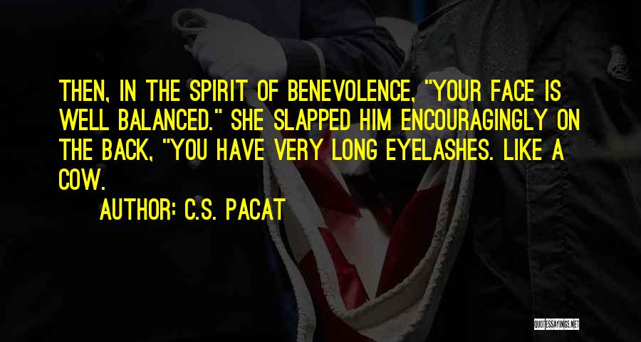 C.S. Pacat Quotes: Then, In The Spirit Of Benevolence, Your Face Is Well Balanced. She Slapped Him Encouragingly On The Back, You Have