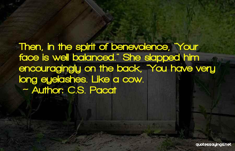 C.S. Pacat Quotes: Then, In The Spirit Of Benevolence, Your Face Is Well Balanced. She Slapped Him Encouragingly On The Back, You Have