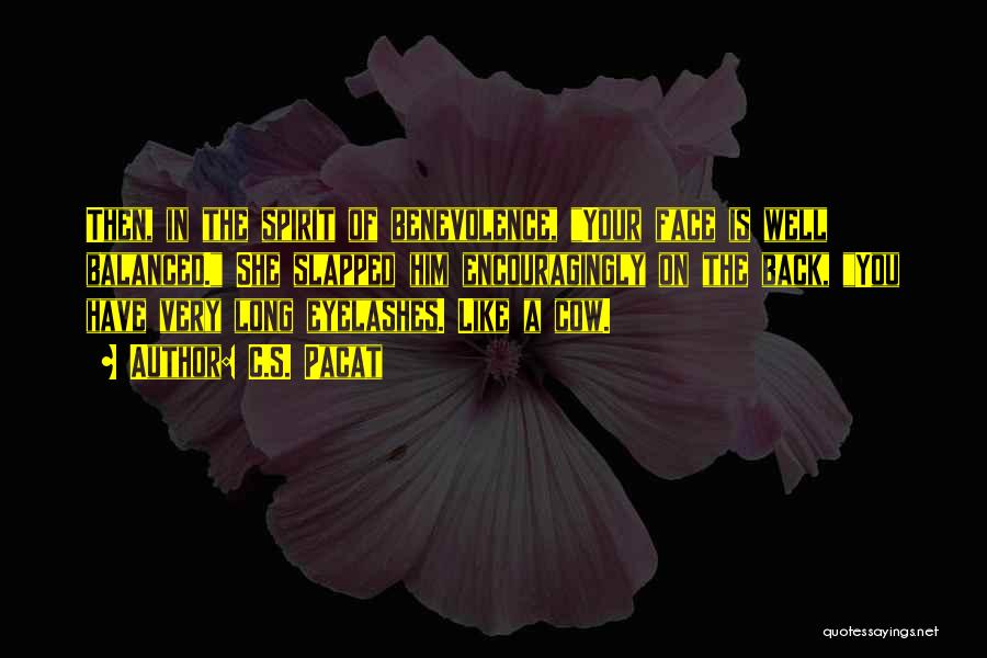 C.S. Pacat Quotes: Then, In The Spirit Of Benevolence, Your Face Is Well Balanced. She Slapped Him Encouragingly On The Back, You Have