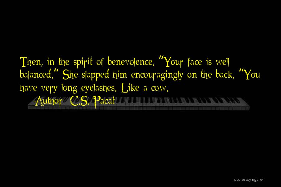C.S. Pacat Quotes: Then, In The Spirit Of Benevolence, Your Face Is Well Balanced. She Slapped Him Encouragingly On The Back, You Have