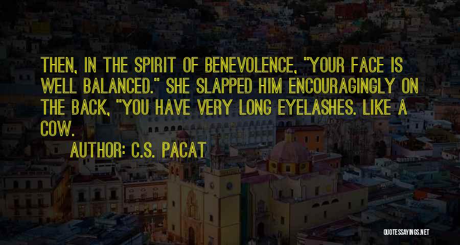 C.S. Pacat Quotes: Then, In The Spirit Of Benevolence, Your Face Is Well Balanced. She Slapped Him Encouragingly On The Back, You Have