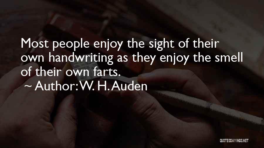 W. H. Auden Quotes: Most People Enjoy The Sight Of Their Own Handwriting As They Enjoy The Smell Of Their Own Farts.