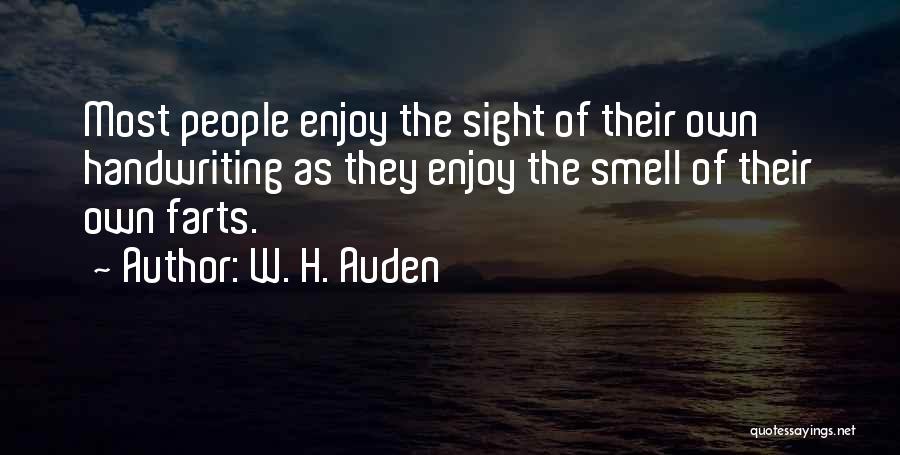 W. H. Auden Quotes: Most People Enjoy The Sight Of Their Own Handwriting As They Enjoy The Smell Of Their Own Farts.