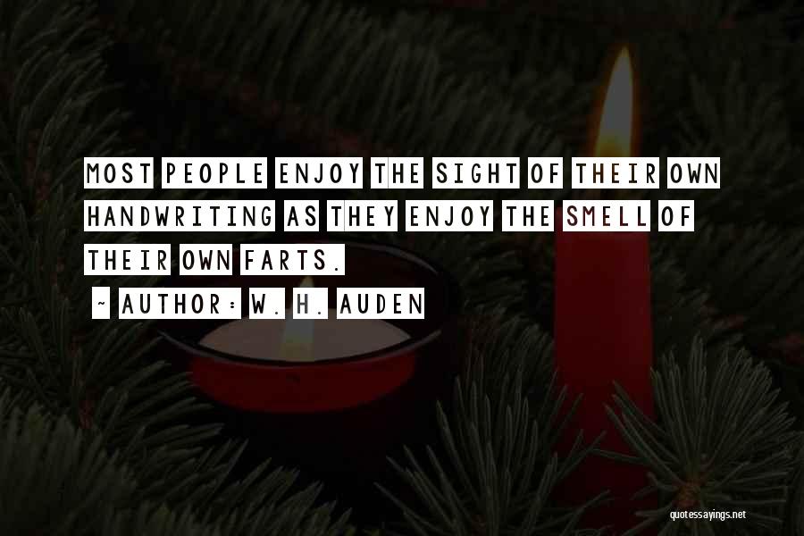 W. H. Auden Quotes: Most People Enjoy The Sight Of Their Own Handwriting As They Enjoy The Smell Of Their Own Farts.