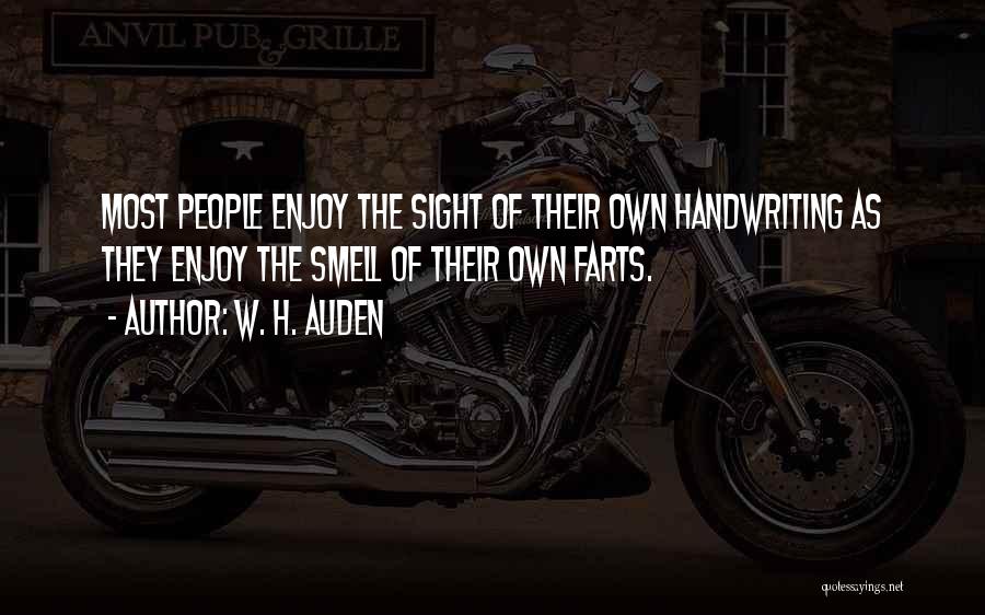 W. H. Auden Quotes: Most People Enjoy The Sight Of Their Own Handwriting As They Enjoy The Smell Of Their Own Farts.