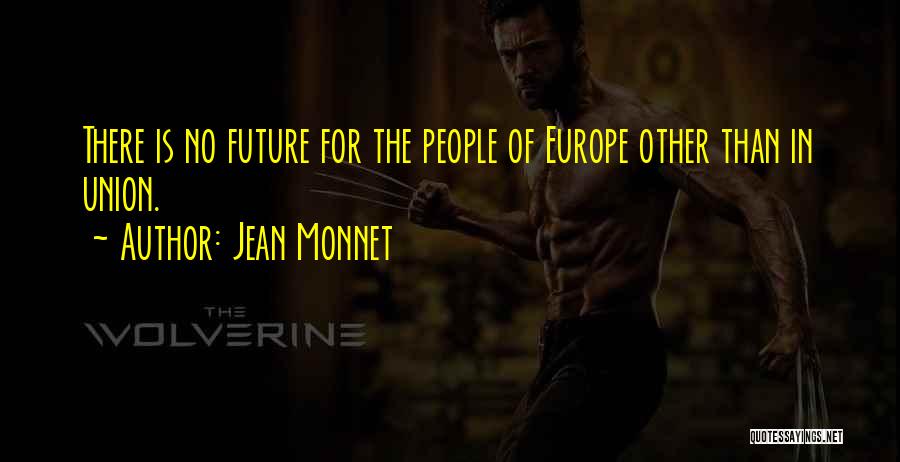 Jean Monnet Quotes: There Is No Future For The People Of Europe Other Than In Union.