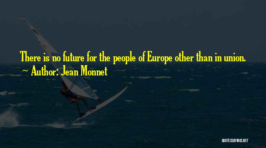 Jean Monnet Quotes: There Is No Future For The People Of Europe Other Than In Union.