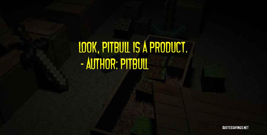 Pitbull Quotes: Look, Pitbull Is A Product.