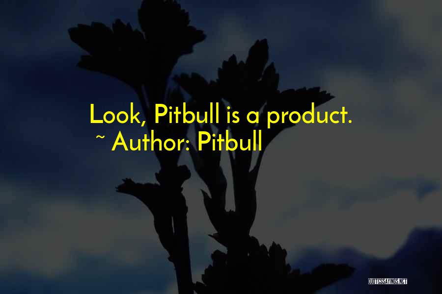 Pitbull Quotes: Look, Pitbull Is A Product.