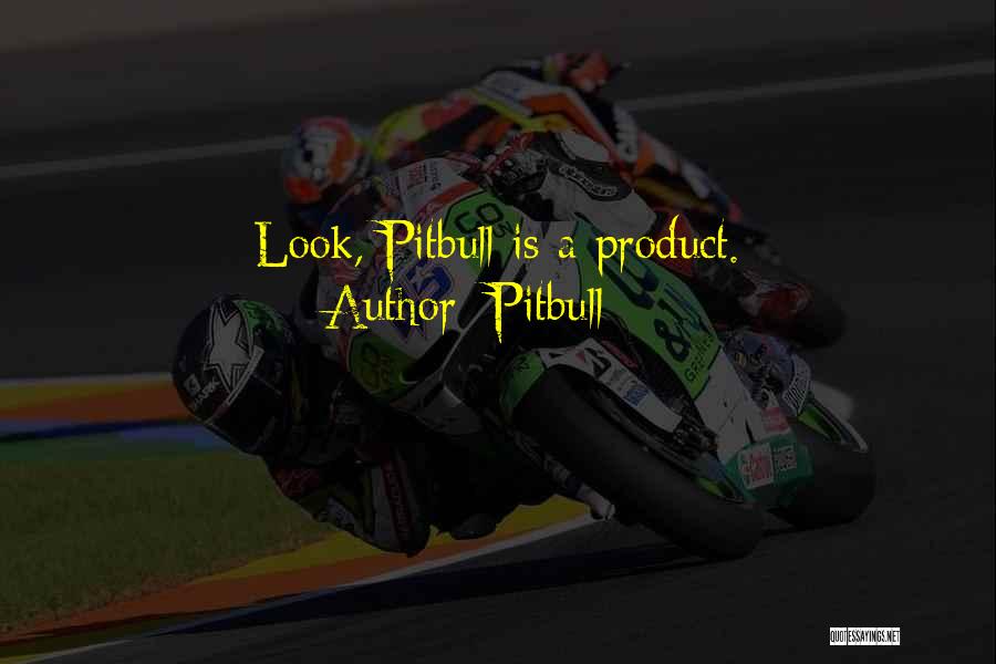 Pitbull Quotes: Look, Pitbull Is A Product.