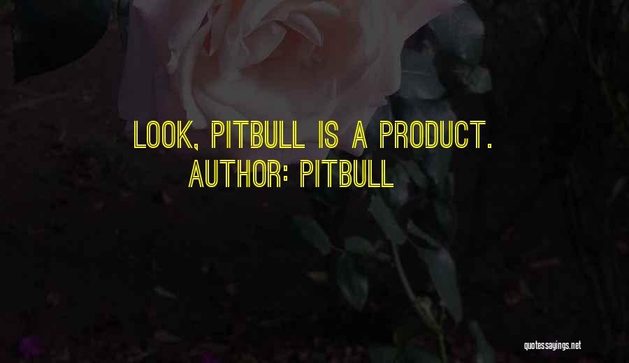 Pitbull Quotes: Look, Pitbull Is A Product.