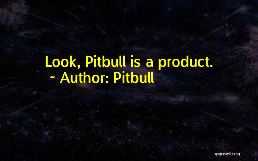 Pitbull Quotes: Look, Pitbull Is A Product.