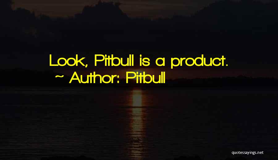 Pitbull Quotes: Look, Pitbull Is A Product.