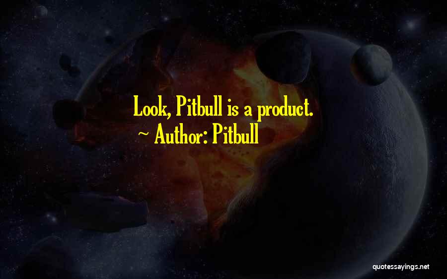 Pitbull Quotes: Look, Pitbull Is A Product.