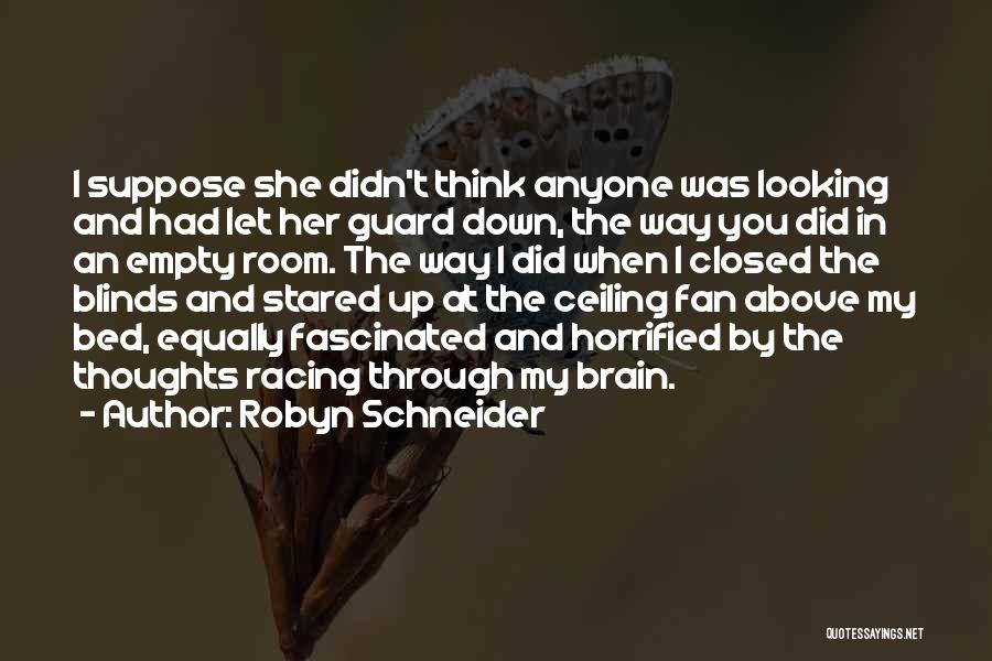 Robyn Schneider Quotes: I Suppose She Didn't Think Anyone Was Looking And Had Let Her Guard Down, The Way You Did In An