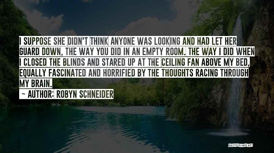 Robyn Schneider Quotes: I Suppose She Didn't Think Anyone Was Looking And Had Let Her Guard Down, The Way You Did In An