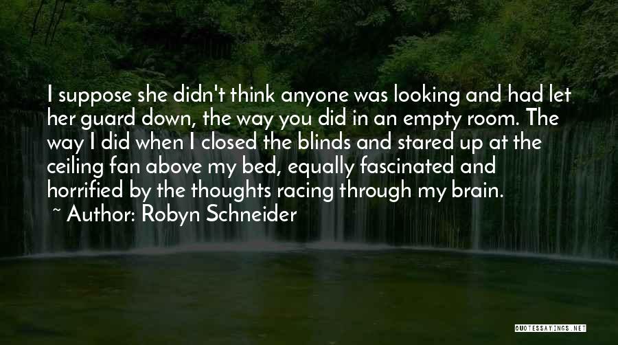 Robyn Schneider Quotes: I Suppose She Didn't Think Anyone Was Looking And Had Let Her Guard Down, The Way You Did In An