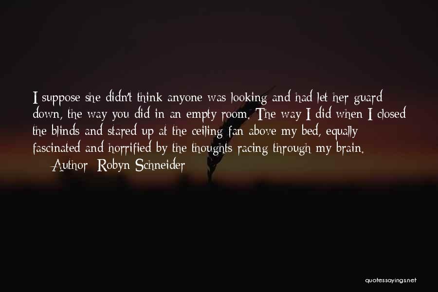 Robyn Schneider Quotes: I Suppose She Didn't Think Anyone Was Looking And Had Let Her Guard Down, The Way You Did In An