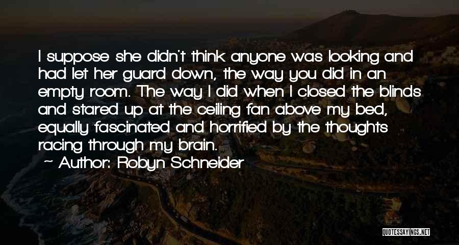 Robyn Schneider Quotes: I Suppose She Didn't Think Anyone Was Looking And Had Let Her Guard Down, The Way You Did In An