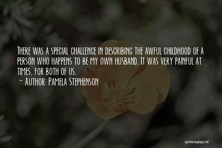 Pamela Stephenson Quotes: There Was A Special Challenge In Describing The Awful Childhood Of A Person Who Happens To Be My Own Husband.