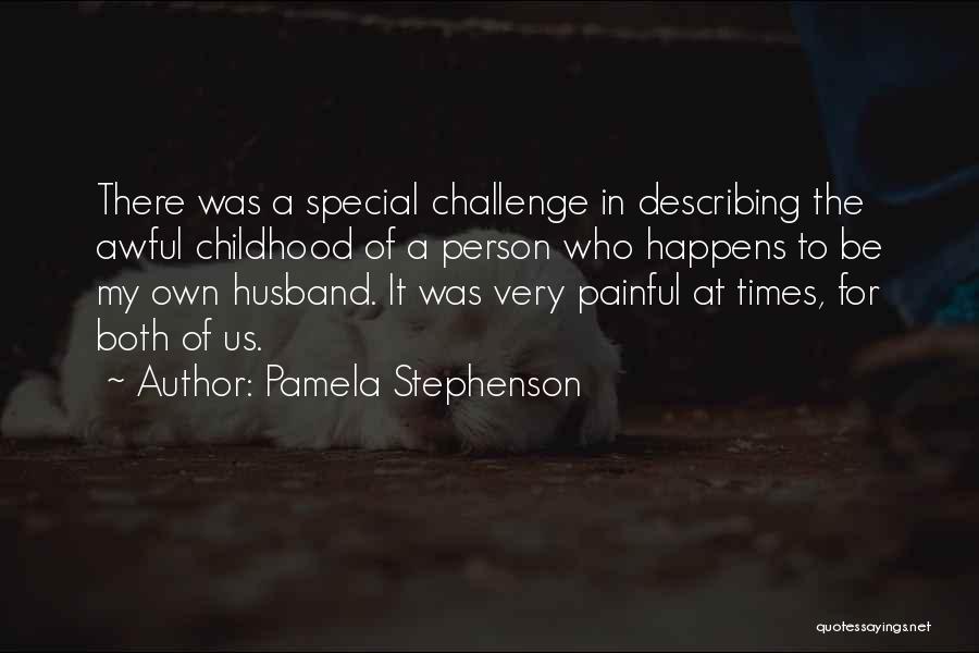 Pamela Stephenson Quotes: There Was A Special Challenge In Describing The Awful Childhood Of A Person Who Happens To Be My Own Husband.