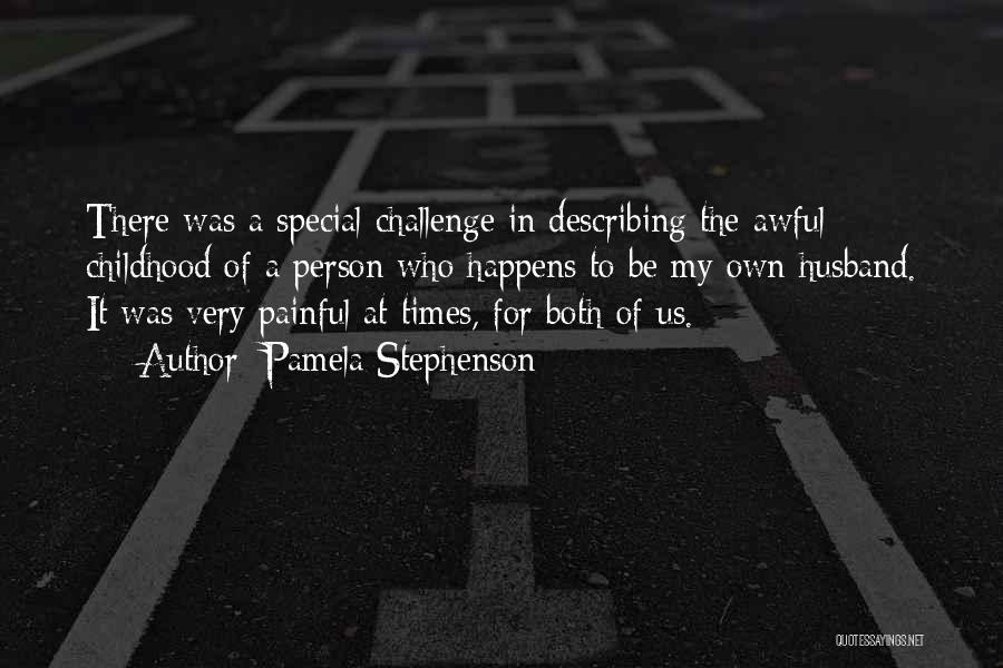 Pamela Stephenson Quotes: There Was A Special Challenge In Describing The Awful Childhood Of A Person Who Happens To Be My Own Husband.