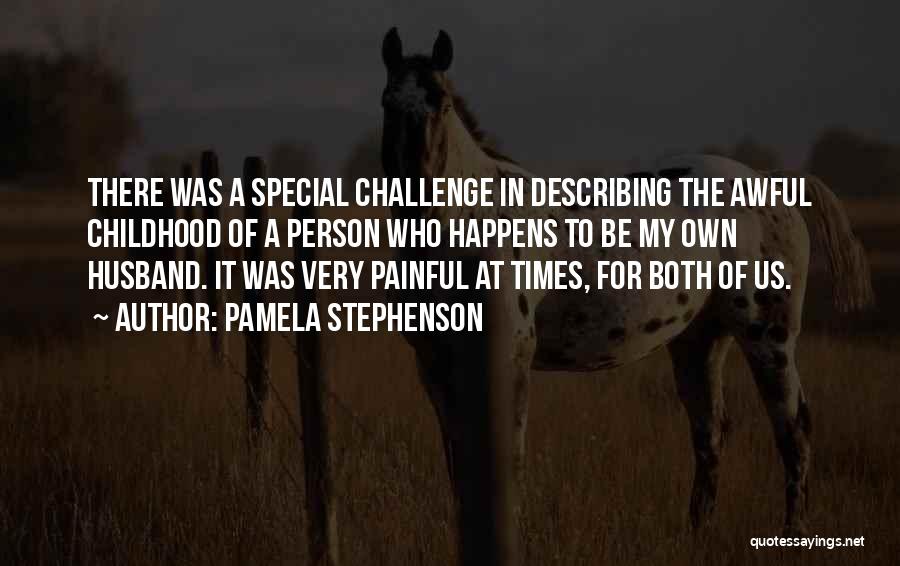 Pamela Stephenson Quotes: There Was A Special Challenge In Describing The Awful Childhood Of A Person Who Happens To Be My Own Husband.