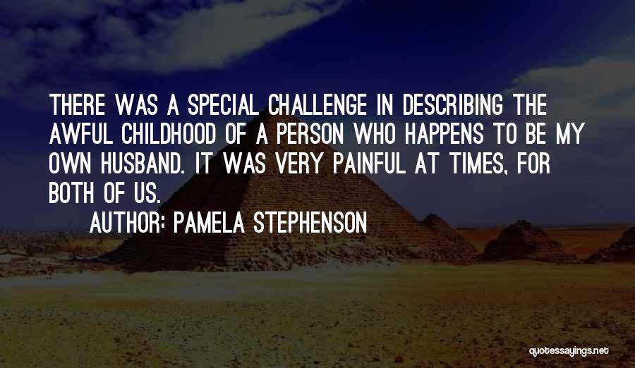 Pamela Stephenson Quotes: There Was A Special Challenge In Describing The Awful Childhood Of A Person Who Happens To Be My Own Husband.