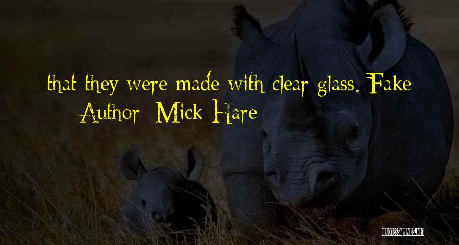 Mick Hare Quotes: That They Were Made With Clear Glass. Fake