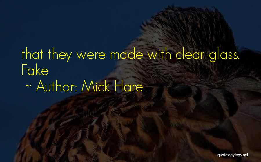 Mick Hare Quotes: That They Were Made With Clear Glass. Fake