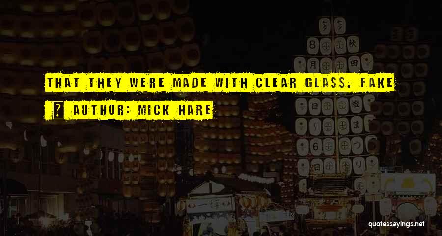Mick Hare Quotes: That They Were Made With Clear Glass. Fake