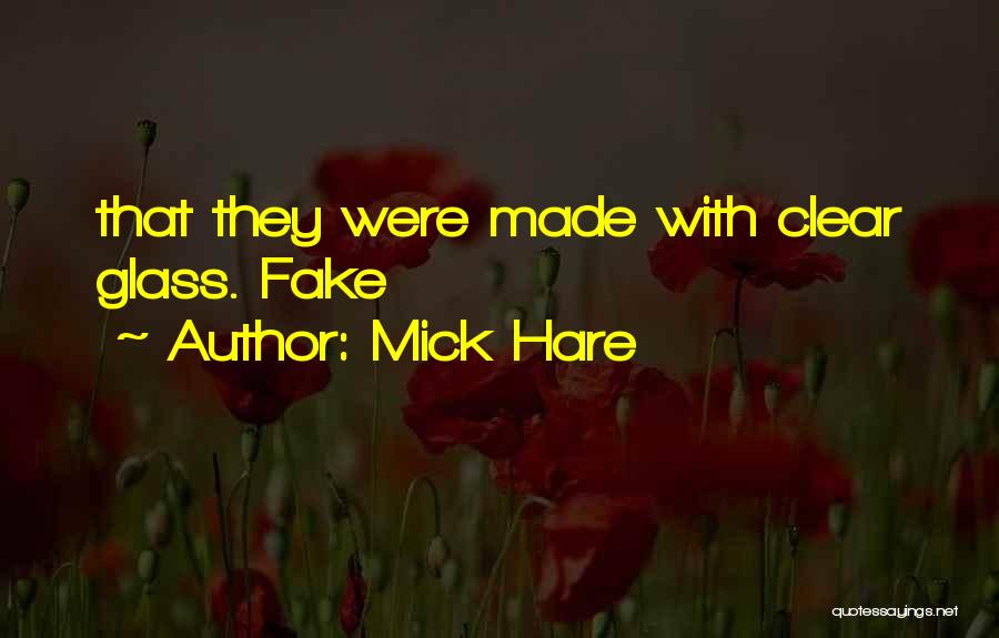 Mick Hare Quotes: That They Were Made With Clear Glass. Fake